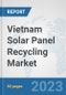Vietnam Solar Panel Recycling Market: Prospects, Trends Analysis, Market Size and Forecasts up to 2030 - Product Image
