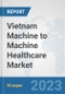 Vietnam Machine to Machine (M2M) Healthcare Market: Prospects, Trends Analysis, Market Size and Forecasts up to 2030 - Product Image