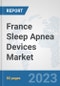 France Sleep Apnea Devices Market: Prospects, Trends Analysis, Market Size and Forecasts up to 2030 - Product Image