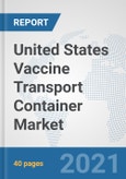 United States Vaccine Transport Container Market: Prospects, Trends Analysis, Market Size and Forecasts up to 2027- Product Image