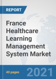 France Healthcare Learning Management System Market: Prospects, Trends Analysis, Market Size and Forecasts up to 2027- Product Image
