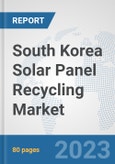 South Korea Solar Panel Recycling Market: Prospects, Trends Analysis, Market Size and Forecasts up to 2030- Product Image
