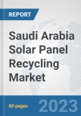 Saudi Arabia Solar Panel Recycling Market: Prospects, Trends Analysis, Market Size and Forecasts up to 2027- Product Image