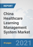 China Healthcare Learning Management System Market: Prospects, Trends Analysis, Market Size and Forecasts up to 2027- Product Image