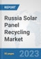 Russia Solar Panel Recycling Market: Prospects, Trends Analysis, Market Size and Forecasts up to 2030 - Product Image