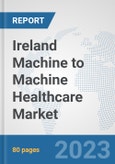 Ireland Machine to Machine (M2M) Healthcare Market: Prospects, Trends Analysis, Market Size and Forecasts up to 2030- Product Image