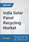 India Solar Panel Recycling Market: Prospects, Trends Analysis, Market Size and Forecasts up to 2030 - Product Image