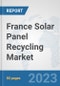 France Solar Panel Recycling Market: Prospects, Trends Analysis, Market Size and Forecasts up to 2030 - Product Image