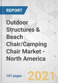 Outdoor Structures & Beach Chair/Camping Chair Market - North America Industry Analysis, Size, Share, Growth, Trends, and Forecast, 2021-2031- Product Image
