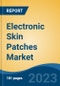 Electronic Skin Patches Market - Global Industry Size, Share, Trends Opportunity, and Forecast 2018-2028 - Product Image