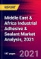 Middle East & Africa Industrial Adhesive & Sealant Market Analysis, 2021 - Product Thumbnail Image
