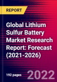 Global Lithium Sulfur Battery Market Research Report: Forecast (2021-2026)- Product Image
