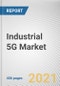 Industrial 5G Market by Component, End User, Enterprise Size and Communication Type: Global Opportunity Analysis and Industry Forecast, 2021-2030 - Product Thumbnail Image