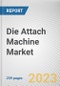 Die Attach Machine Market By Type, By Technique, By Application: Global Opportunity Analysis and Industry Forecast, 2021-2031 - Product Thumbnail Image