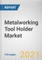 Metalworking Tool Holder Market by Type, Machine Type and End User: Global Opportunity Analysis and Industry Forecast, 2021-2030 - Product Image