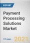 Payment Processing Solutions Market By Component and Industry Vertical: Global Opportunity Analysis and Industry Forecast, 2021-2030 - Product Thumbnail Image