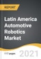 Latin America Automotive Robotics Market 2021-2028 - Product Thumbnail Image
