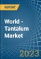 World - Tantalum - Market Analysis, Forecast, Size, Trends and Insights - Product Image