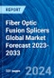 Fiber Optic Fusion Splicers Global Market Forecast 2023-2033 - Product Image