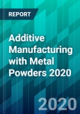 Additive Manufacturing with Metal Powders 2020- Product Image