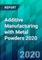 Additive Manufacturing with Metal Powders 2020 - Product Thumbnail Image