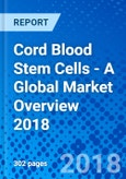 Cord Blood Stem Cells - A Global Market Overview 2018- Product Image