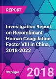 Investigation Report on Recombinant Human Coagulation Factor VIII in China, 2018-2022- Product Image