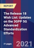 The Release 18 Wish List: Updates on the 3GPP 5G Advanced Standardization Efforts- Product Image