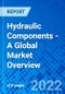 Hydraulic Components - A Global Market Overview - Product Image