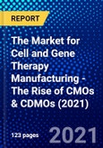 The Market for Cell and Gene Therapy Manufacturing - The Rise of CMOs & CDMOs (2021)- Product Image