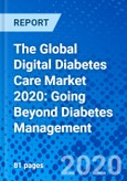The Global Digital Diabetes Care Market 2020: Going Beyond Diabetes Management- Product Image