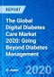 The Global Digital Diabetes Care Market 2020: Going Beyond Diabetes Management - Product Thumbnail Image