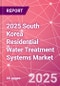 2025 South Korea Residential Water Treatment Systems Market - Product Thumbnail Image