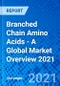 Branched Chain Amino Acids - A Global Market Overview 2021 - Product Thumbnail Image