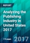 Analyzing the Publishing Industry in United States 2017 - Product Thumbnail Image