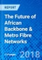 The Future of African Backbone & Metro Fibre Networks - Product Thumbnail Image