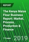 The Kenya Maize Flour Business Report: Market, Process, Production & Finance - Product Thumbnail Image