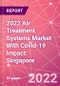 2022 Air Treatment Systems Market With Covid-19 Impact: Singapore - Product Image