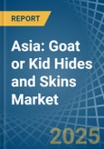 Asia: Goat or Kid Hides and Skins - Market Report. Analysis and Forecast To 2025- Product Image