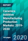 Ceramics Additive Manufacturing Production Markets: 2019-2030- Product Image
