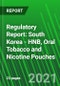 Regulatory Report: South Korea - HNB, Oral Tobacco and Nicotine Pouches - Product Thumbnail Image