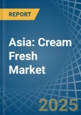 Asia: Cream Fresh - Market Report. Analysis and Forecast To 2025- Product Image