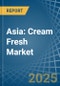 Asia: Cream Fresh - Market Report. Analysis and Forecast To 2025 - Product Thumbnail Image