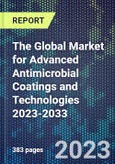 The Global Market for Advanced Antimicrobial Coatings and Technologies 2023-2033- Product Image