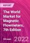 The World Market for Magnetic Flowmeters, 7th Edition - Product Image