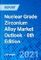 Nuclear Grade Zirconium Alloy Market Outlook - 8th Edition - Product Thumbnail Image