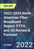 2022-2026 North American Fiber Broadband Report: FTTH and 5G Review & Forecast- Product Image