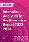 Interaction Analytics for the Enterprise Report 2023-2024 - Product Image