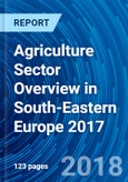 Agriculture Sector Overview in South-Eastern Europe 2017- Product Image