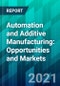Automation and Additive Manufacturing: Opportunities and Markets - Product Thumbnail Image